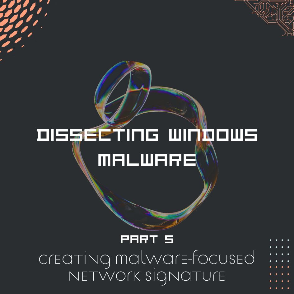 Dissecting Windows Malware Series - Creating Malware-Focused Network Signature - Part 5