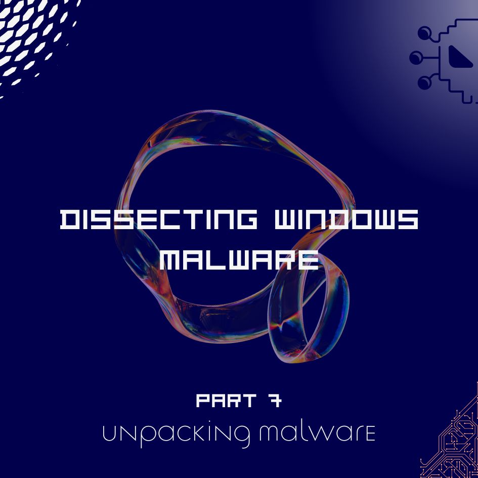 Dissecting Windows Malware Series - Unpacking Malware, From Theory To Implementation - Part 7