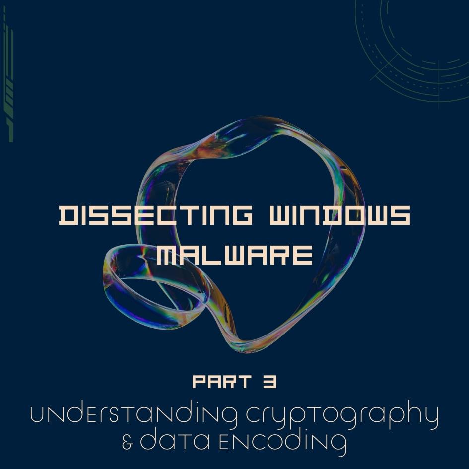 Dissecting Windows Malware Series - Understanding Cryptography and Data Encoding - Part 3